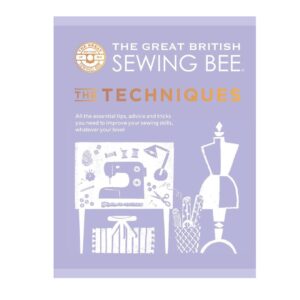 The Great British Sewing Bee Book: All the Essential Tips